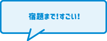 宿題まで！すごい！